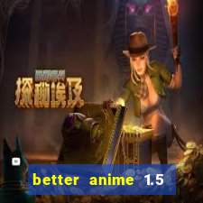 better anime 1.5 apk download